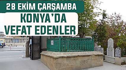Konya'da bugün kimler vefat etti? 28 Ekim Çarşamba günü