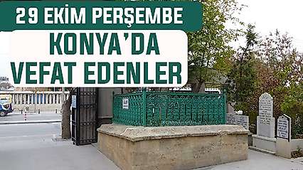 Konya'da bugün kimler vefat etti? 29 Ekim Perşembe günü