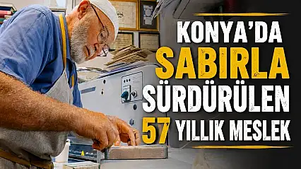 Konya'da sabırla sürdürülen 57 yıllık meslek