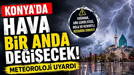 Konya için kritik uyarı! Sağanak yağış geliyor