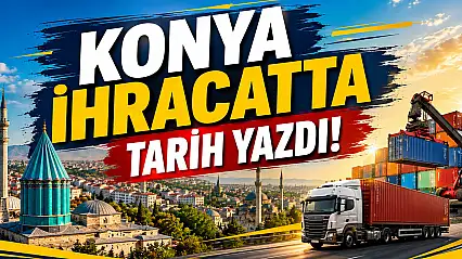 Konya ihracatta tarih yazdı!