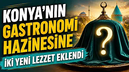 Konya mutfağına iki yeni tescilli lezzet