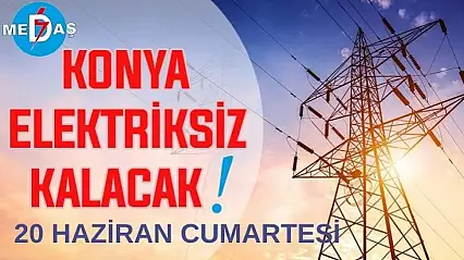 Konya'nın bu mahallelerinde elektrik olmayacak! 20 Haziran Cumartesi