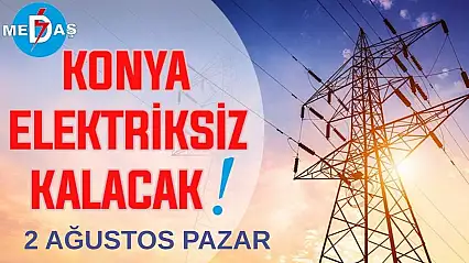 Konya'nın bu mahallelerinde elektrik olmayacak! 2 Ağustos Pazar