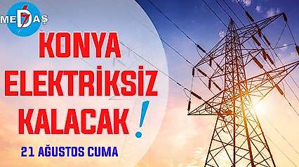 Konya'nın bu mahallelerinde elektrik olmayacak! 21 Ağustos Cuma
