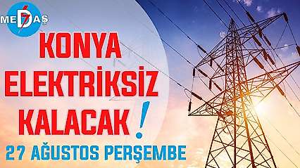 Konya'nın bu mahallelerinde elektrik olmayacak! 27 Ağustos Perşembe