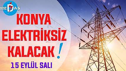 Konya'nın bu mahallelerinde elektrik olmayacak! 15 Eylül Salı günü
