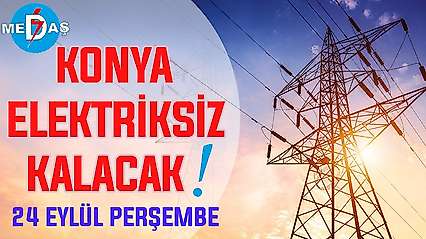 Konya'nın bu mahallelerinde elektrik olmayacak! 24 Eylül Perşembe