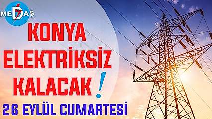 Konya'nın bu mahallelerinde elektrik olmayacak! 26 Eylül Cumartesi