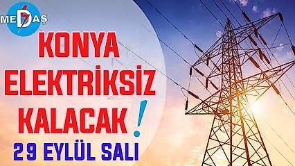 Konya'nın bu mahallelerinde elektrik olmayacak! 29 Eylül Salı