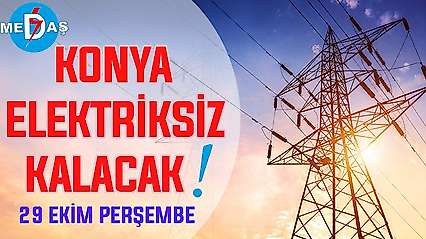 Konya'nın bu mahallelerinde elektrik olmayacak! 29 Ekim Perşembe