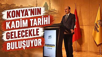 Konya'nın kadim tarihi gelecekle buluşuyor