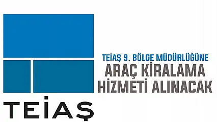 TEİAŞ 9. Bölge Müdürlüğüne araç kiralama hizmeti alınacak