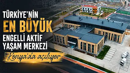 Türkiye'nin en büyük Engelli Aktif Yaşam Merkezi Konya'da açılıyor