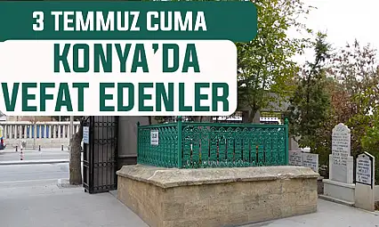 Konya'da bugün kimler vefat etti? 3 Temmuz Cuma günü