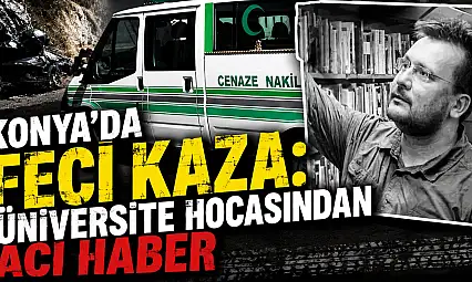 Konya'da feci kaza: Üniversite hocasından acı haber