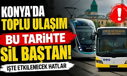 Konya'da toplu ulaşım bu tarihte sil baştan!