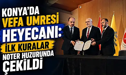 Konya'da Vefa Umresi heyecanı: İlk kuralar noter huzurunda çekildi