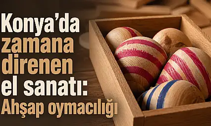 Konya'da zamana direnen el sanatı: Ahşap oymacılığı