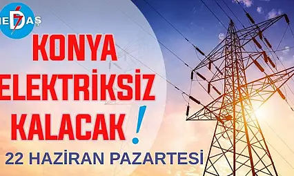 Konya'nın bu mahallelerinde elektrik olmayacak! 22 Haziran Pazartesi