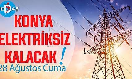 Konya'nın bu mahallelerinde elektrik olmayacak! 28 Ağustos Cuma
