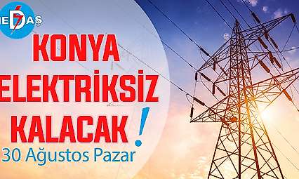 Konya'nın bu mahallelerinde elektrik olmayacak! 30 Ağustos Pazar