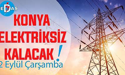 Konya'nın bu mahallelerinde elektrik olmayacak! 2 Eylül Çarşamba