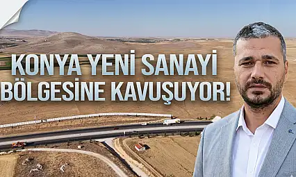 Konya yeni sanayi bölgesine kavuşuyor