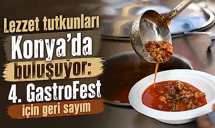 Lezzet tutkunları Konya'da buluşuyor: 4. GastroFest için geri sayım
