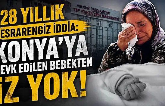 28 yıllık esrarengiz iddia: Konya'ya sevk edilen bebekten iz yok!