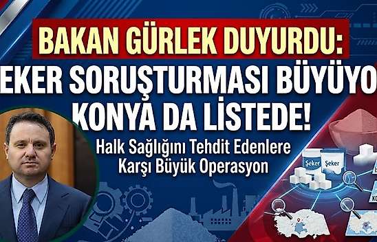 Bakan Gürlek duyurdu: Şeker soruşturması büyüyor, Konya da listede!