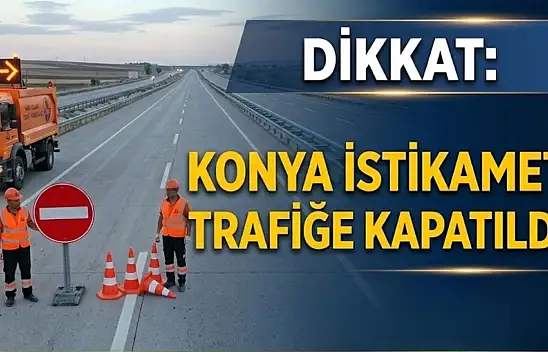 Dikkat: Konya istikameti trafiğe kapatıldı!