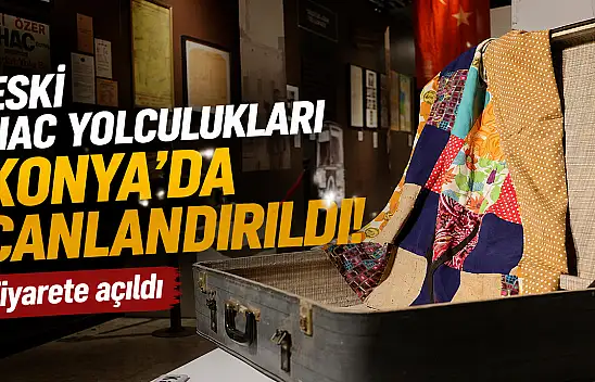 Eski hac yolculukları Konya'da canlandırıldı! Ziyarete açıldı