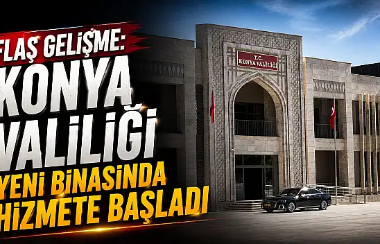 Flaş gelişme: Konya Valiliği yeni binasında hizmete başladı