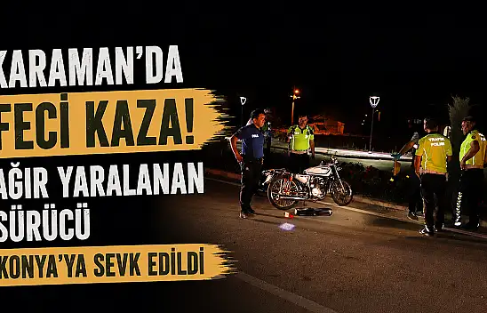 Karaman'da feci kaza! Ağır yaralanan sürücü Konya'ya sevk edildi