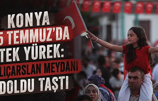 Konya 15 Temmuz'da tek yürek: Kılıçarslan Meydanı doldu taştı