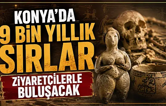 Konya'da 9 bin yıllık sırlar ziyaretçilerle buluşacak