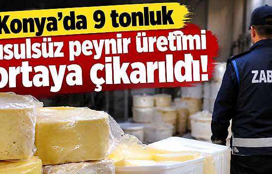 Konya'da 9 tonluk usulsüz peynir üretimi ortaya çıkarıldı!