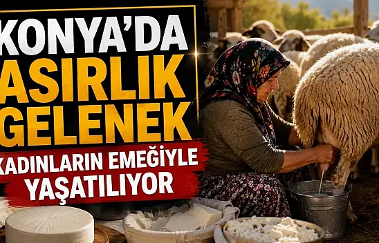 Konya'da asırlık gelenek kadınların emeğiyle yaşatılıyor