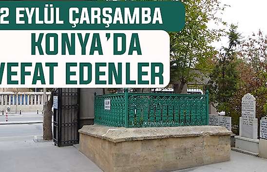 Konya'da bugün kimler vefat etti? 2 Eylül Çarşamba günü