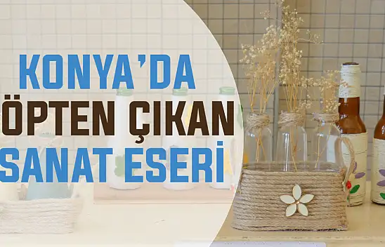 Konya'da çöpten çıkan sanat eserleri!