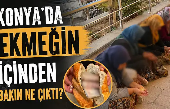 Konya'da ekmeğin içinden bakın ne çıktı?