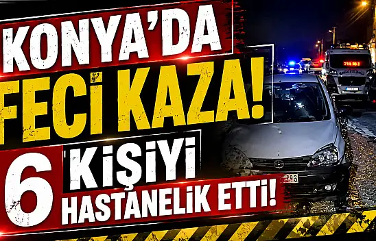 Konya'da feci kaza, 6 kişiyi hastanelik etti