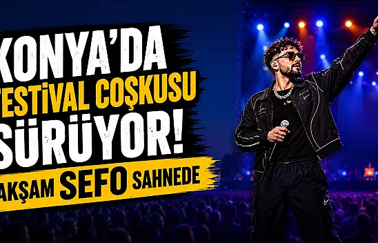 Konya'da festival coşkusu sürüyor! Akşam Sefo sahnede