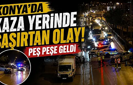 Konya'da kaza yerinde şaşırtan olay: Peş peşe geldi