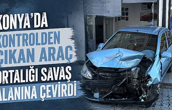 Konya'da kontrolden çıkan araç ortalığı savaş alanına çevirdi