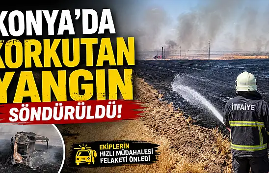 Konya'da korkutan tarla yangını söndürüldü