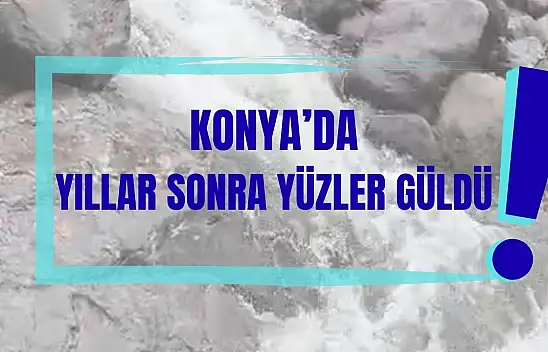 Konya'da kuraklık yerini berekete bıraktı