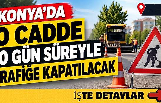 Konya'da o cadde 10 gün süreyle trafiğe kapatılacak!