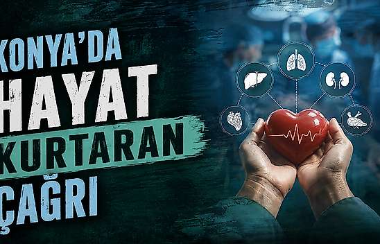 Konya'da organ bağışı çağrısı: Bir bedenden 8 hayata umut